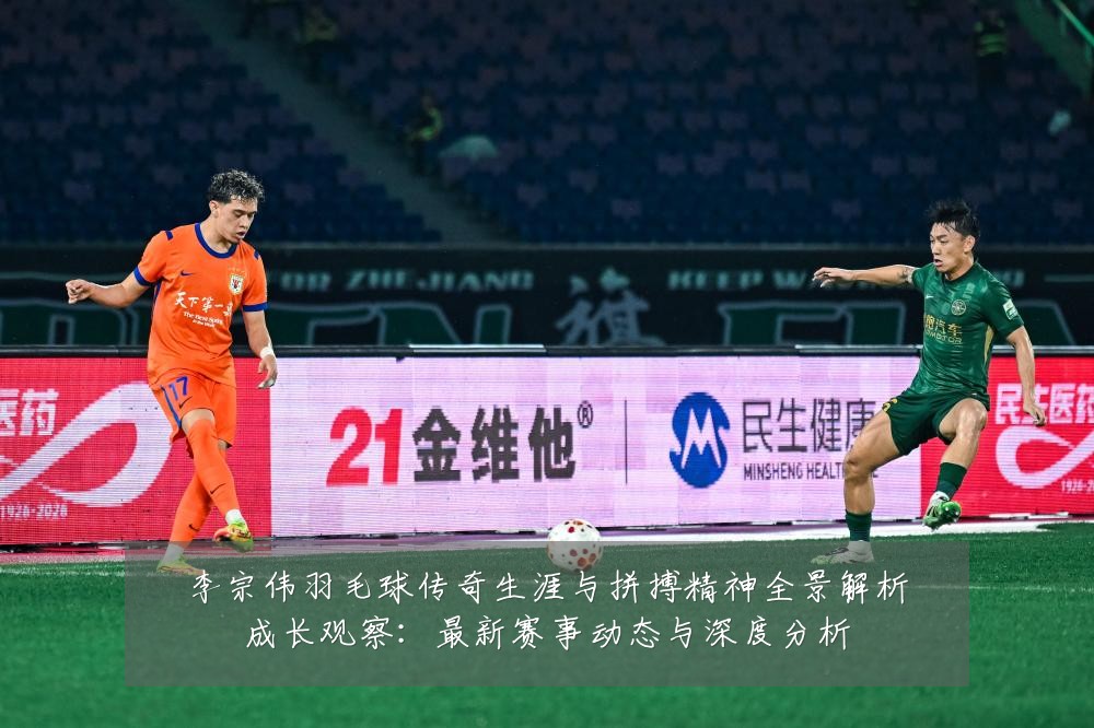 李宗伟羽毛球传奇生涯与拼搏精神全景解析成长观察:最新赛事动态与深度分析